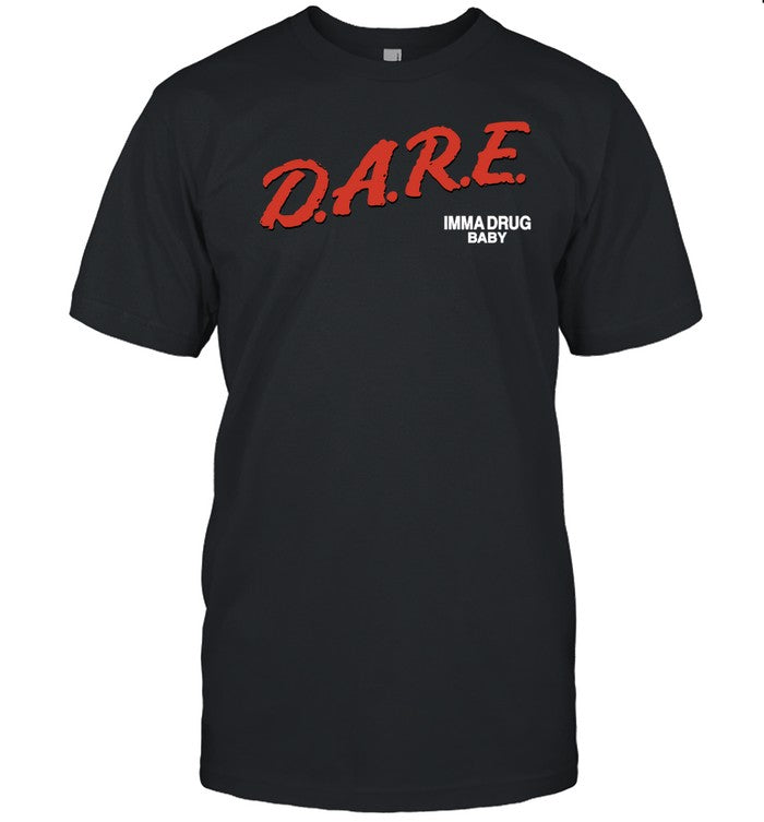 Dare Imma Drug Baby Shirt