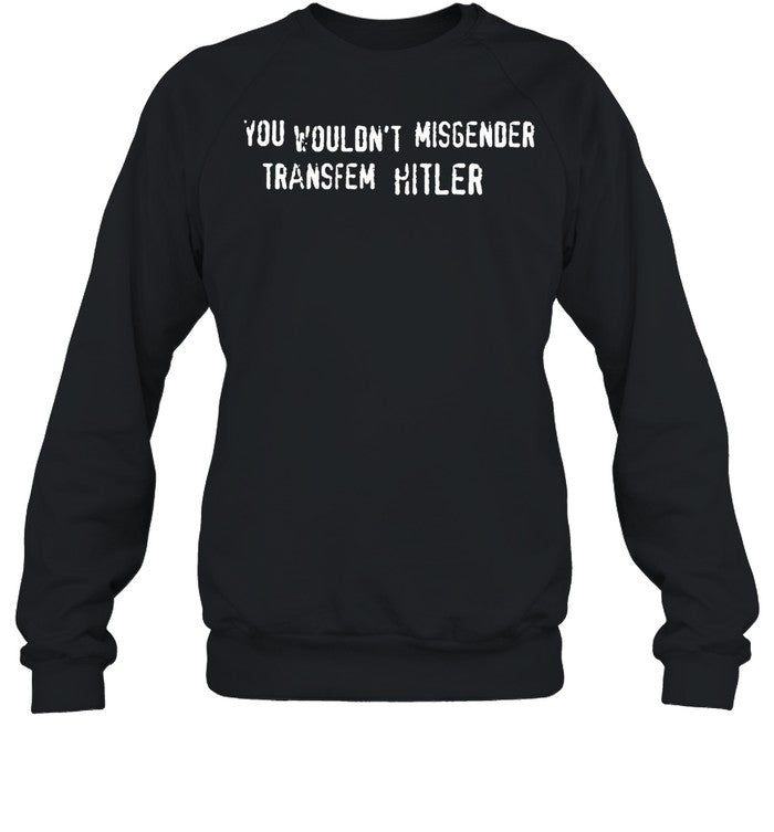 You Wouldn't Misgender Transfem Hitler Hoodie