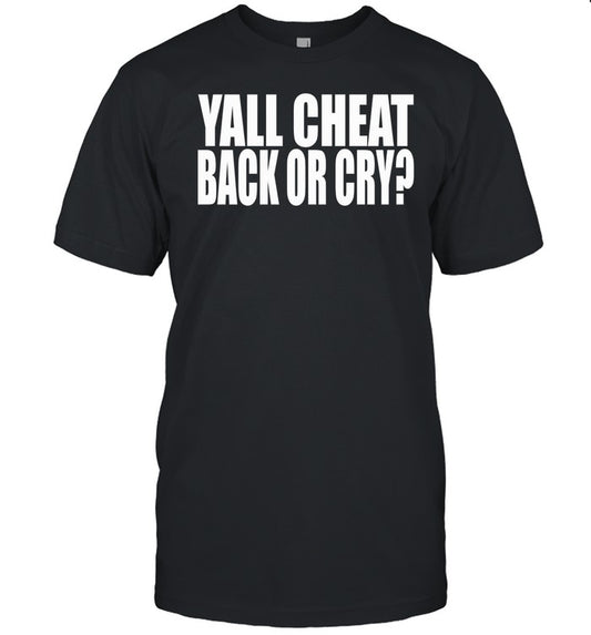 Yall Cheat Back Or Cry Tee