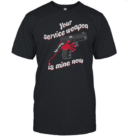 Your Service Weapon Is Mine Now Shirt