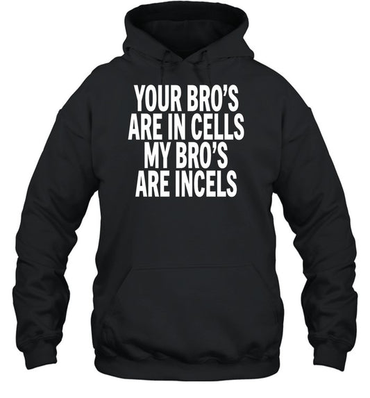 Your Bro's Are In Cells My Bro’S Are Incels Hoodie