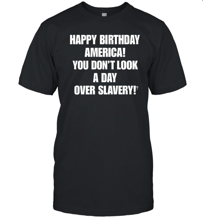 Cree Summer Happy Birthday America You Don't Look A Day Over Slavery Shirt