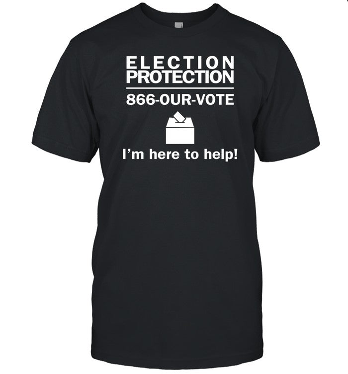 ‪Election Protection 866 Our Vote‬ I'm Here To Help Shirt