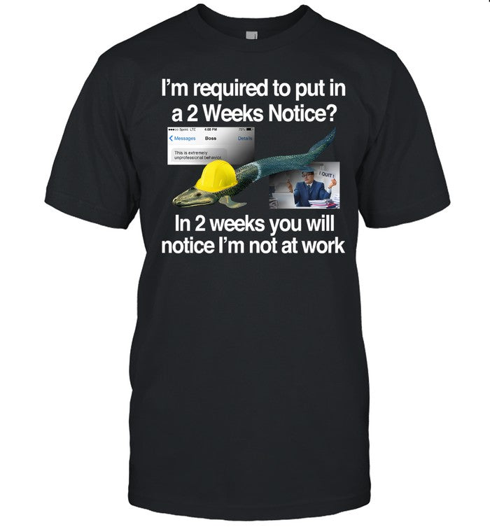 Barely Legal Clothing I'm Required To Put In A 2 Weeks Notice In 2 Weeks You Will Notice I'm Not At Work Shirt