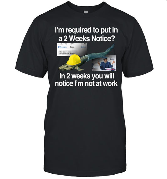 Barely Legal Clothing I'm Required To Put In A 2 Weeks Notice In 2 Weeks You Will Notice I'm Not At Work Shirt