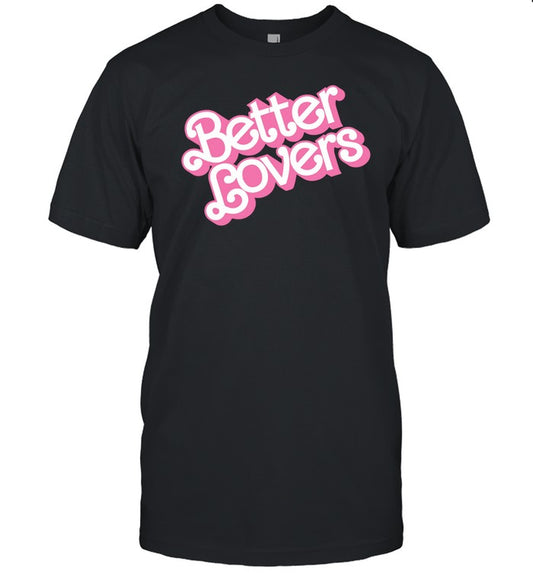 Godmademeananimal Better Lovers Barbie Shirt