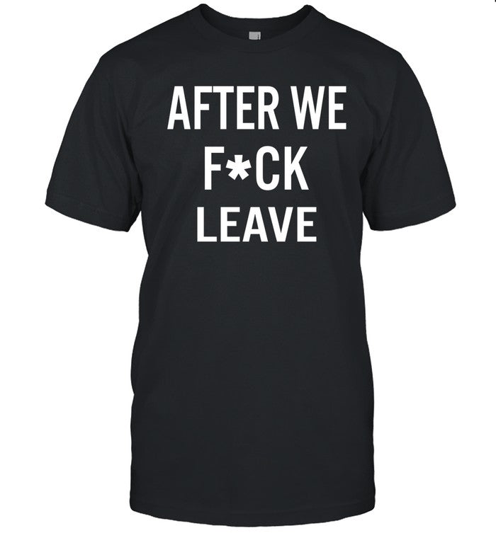 After We Fuck Leave Tee Shirt