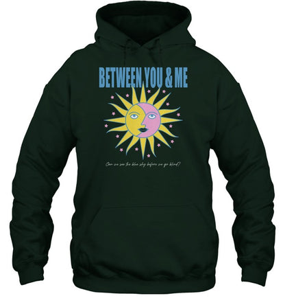 Between You & Me Can We See The Blue Sky Before We Go Blind Hoodie