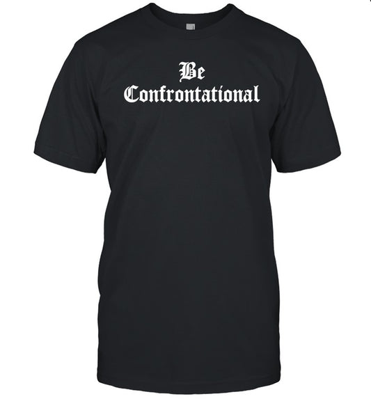 Be Confrontational Shirt