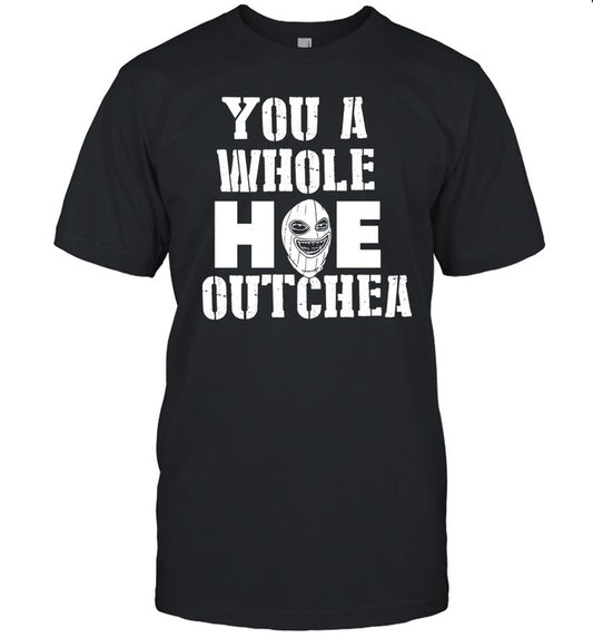 You A Whole Hoe Outchea Shirt