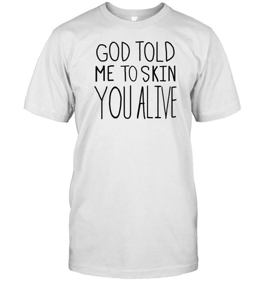 God Told Me To Skin You Alive Shirt