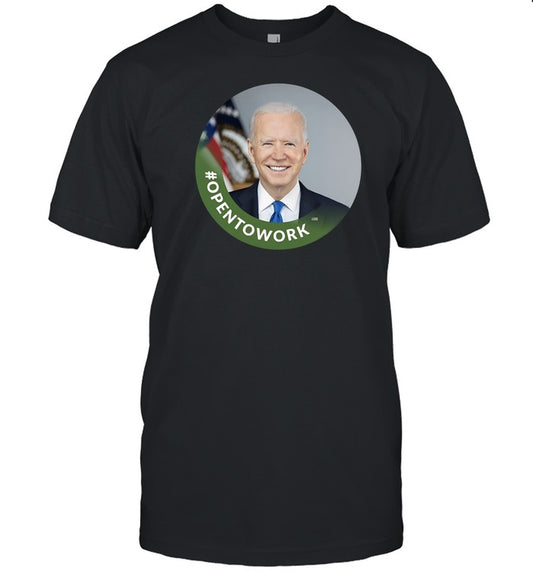 #Opentowork Biden Shirt