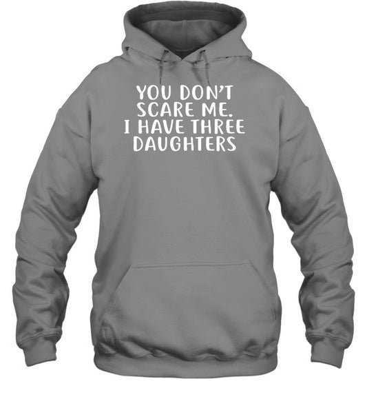 You Don't Scare Me I Have 3 Daughters Hoodies