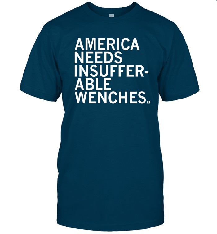 America Needs Insufferable Wenches Shirt Mallory Mcmorrow