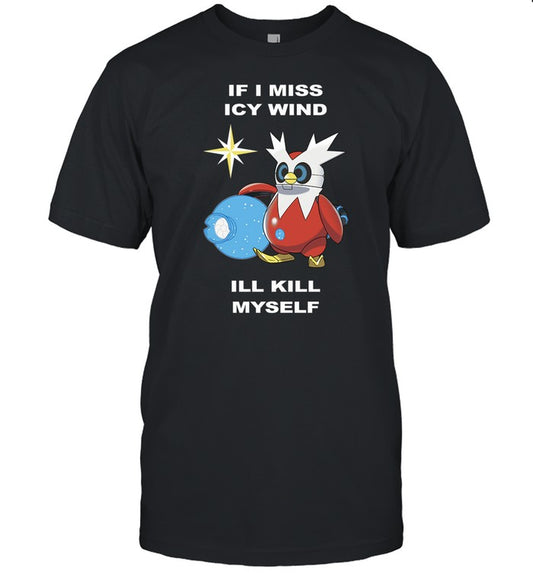 Ale Piscitelli If I Miss Icy Wind I'll Kill Myself Tee