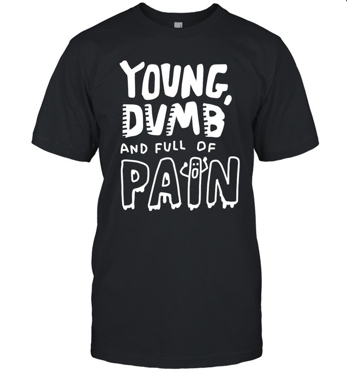 Young Dumb And Full Of Pain Shirt  Zoe Bread