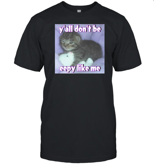 Y'all Don’T Be Eepy Like Me Shirt