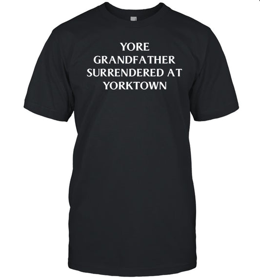 Yore Grandfa Ther Surrendered At Yorktown Shirt