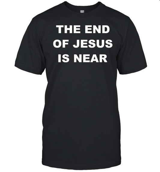 Ambassadorofreason The End Of Jesus Is Near Shirt