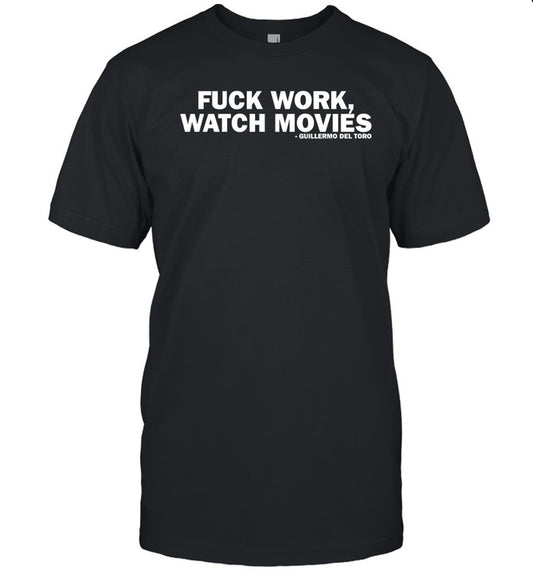 Beyond Fest Fuck Work Watch Movies Shirt Guillermo Del Toro Shirt