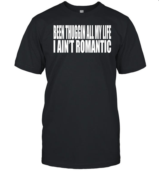 Beatking Been Thuggin All My Life I Ain't Romantic Shirt