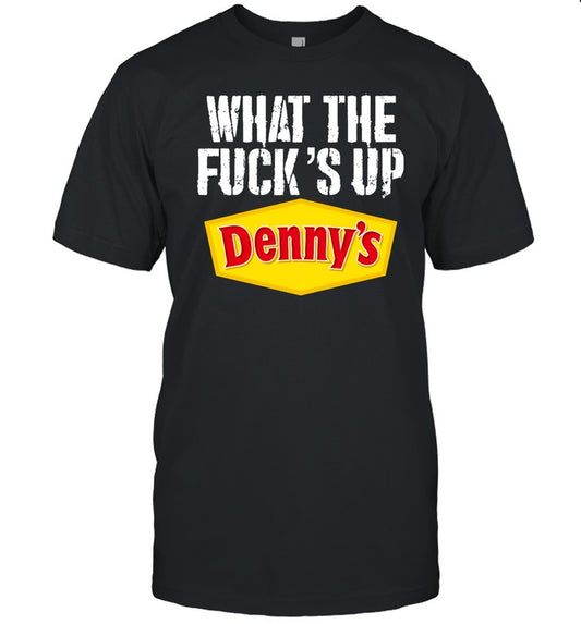 What The Fuck’S Up Denny's Live-Without Shirt