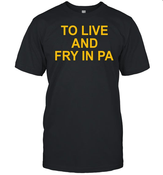 Bigshotbobs To Live And Fry In Pa Shirt