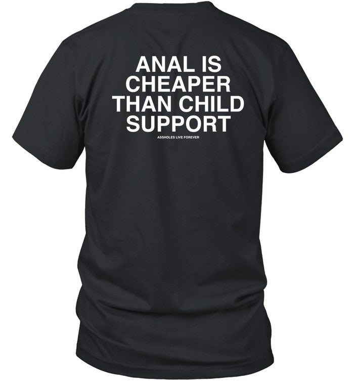 Anal Is Cheaper Than Child Support Assholes Live Forever Shirt