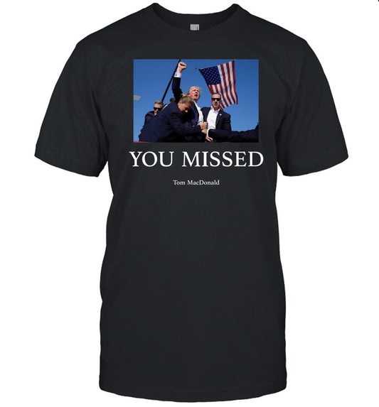 You Missed Trump Tom Macdonald Shirt