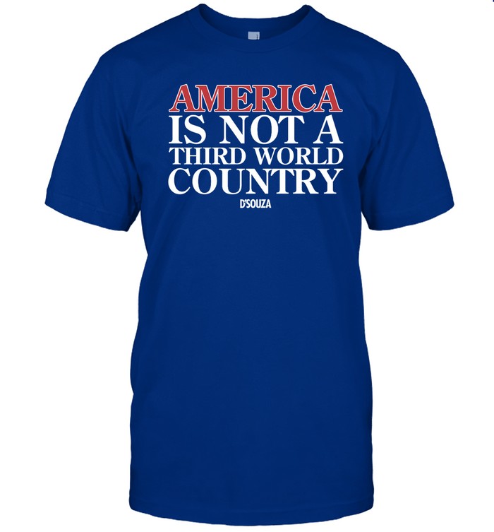 America Is Not A Third World Country D'souza Shirt