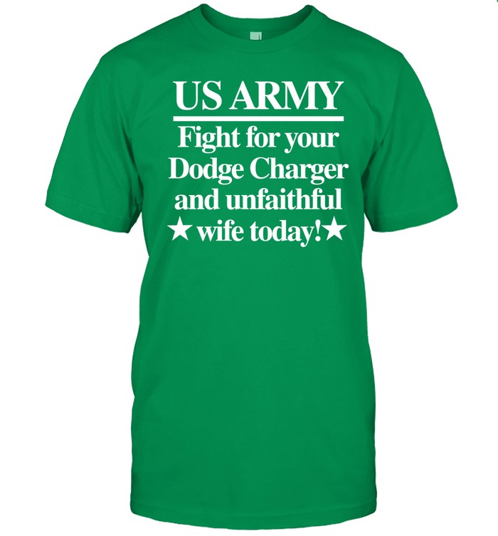 Barely Legal Clothing Us Army Fight For Your Dodge Charger And Unfaithful Wife Today Tee Shirt