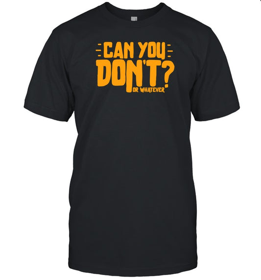 Canyoudontpodcast Can You Don't Or Whatever Shirt