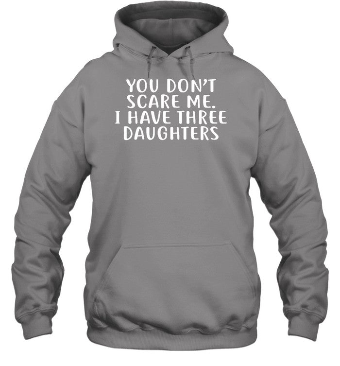 You Don't Scare Me I Have 3 Daughters Hoodie