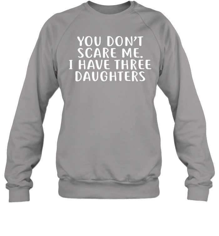 You Don't Scare Me I Have 3 Daughters New Hoodie