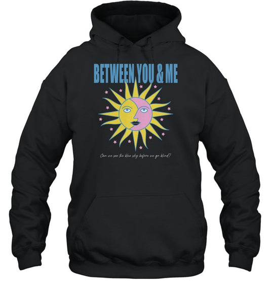 Between You & Me Can We See The Blue Sky Before We Go Blind Hoodie