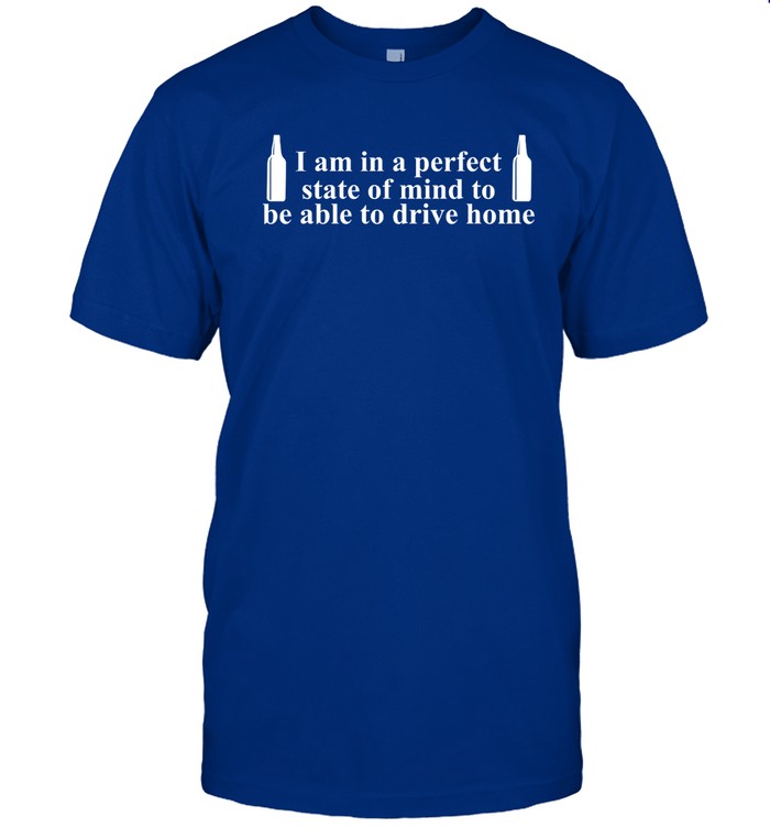 Barely Legal Clothes I Am In A Perfect State Of Mind To Be Able To Drive Home Shirt