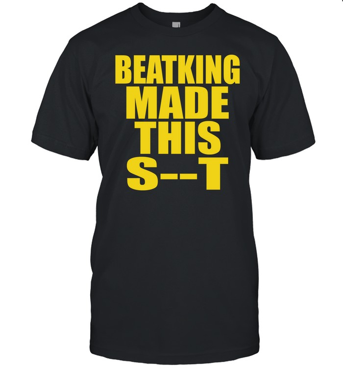 Beatking Made This Shit Tee