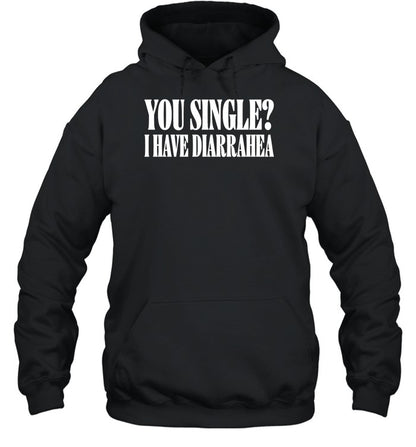 You Single I Have Diarrhea Hoodie