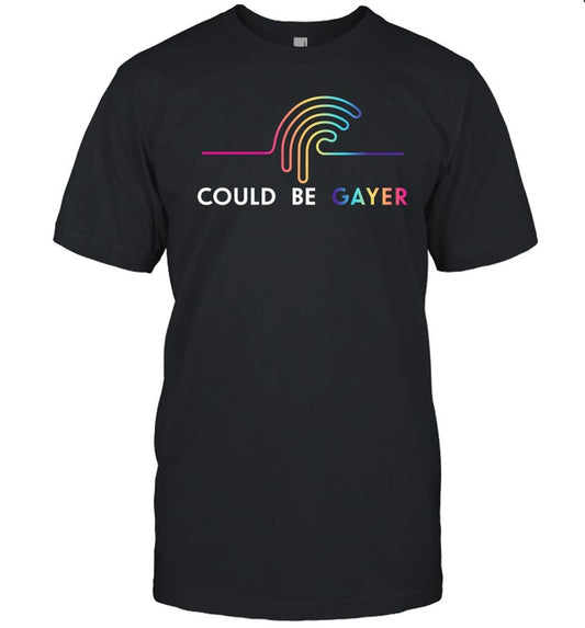 Could Be Gayer 2024 Tee