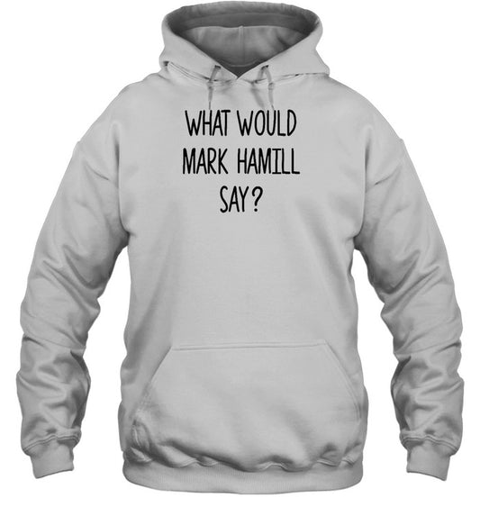 What Would Mark Hamill Say Hoodie