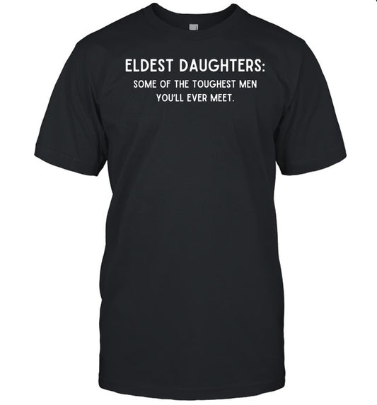 Eldest Daughters Some Of The Toughest Men You'll Ever Meet Shirt