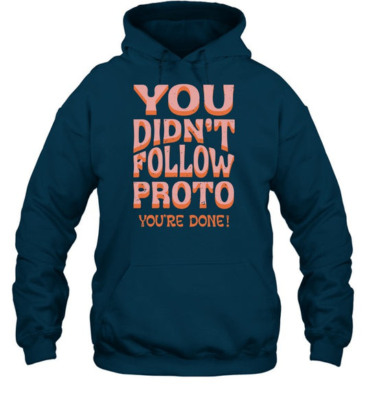 You Didn't Follow Proto You're Done Hoodie