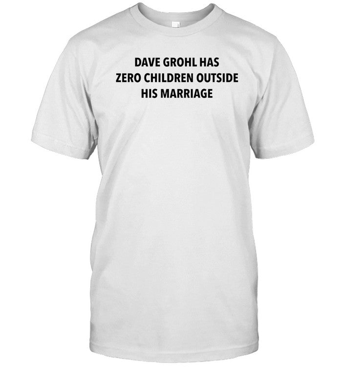 Mike Beauvais Dave Grohl Has Zero Children Outside His Marriage Tee