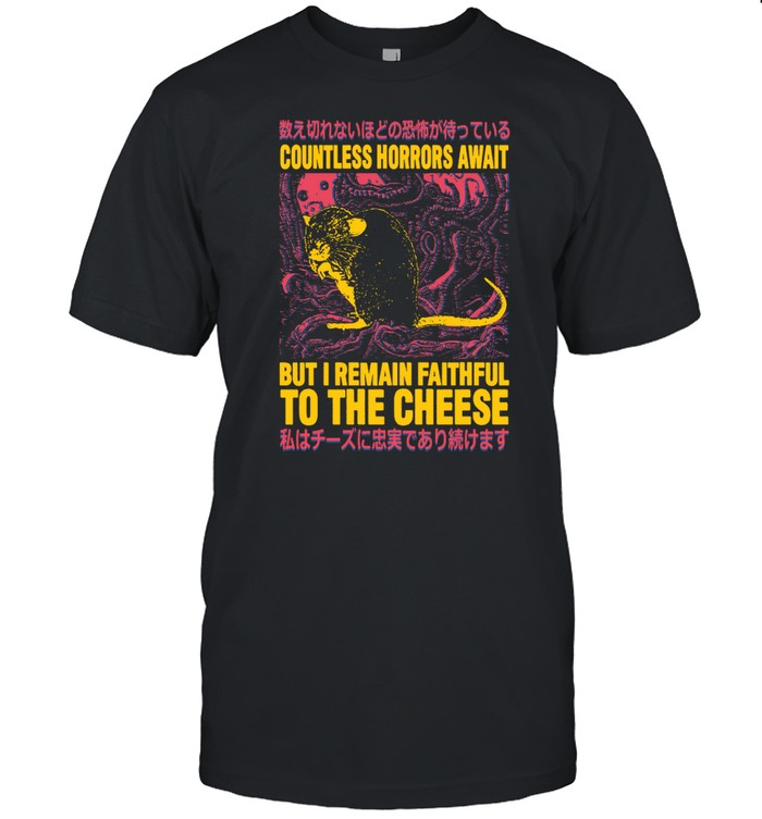 Countless Horrors Await But I Remain Faithful To The Cheese Tee