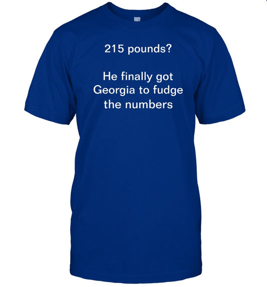 215 Pounds He Finally Got Georgia To Fudge The Numbers Tee Shirt