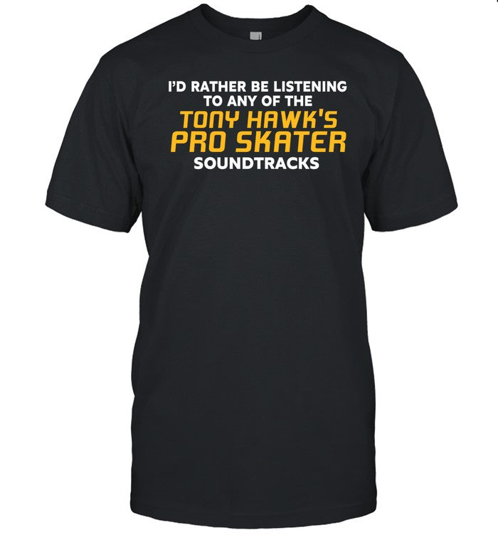 Youthxenergy I’D Rather Be Listening To Any Of The Tony Hawk’S Pro Skater Soundtracks Shirt