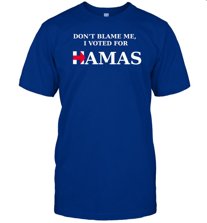 ‪Punishedboulde2 Dont Blame Me I Voted For Hamas‬ Shirt