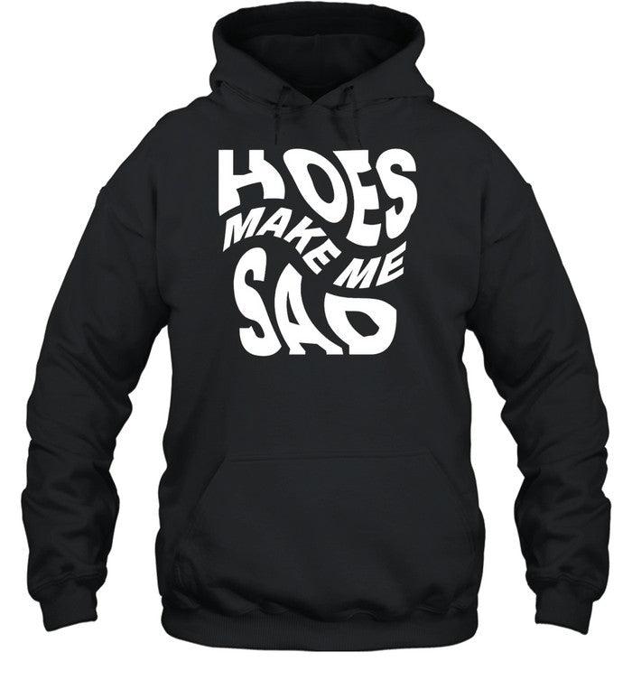 Hoes Make Me Sad Hoodie