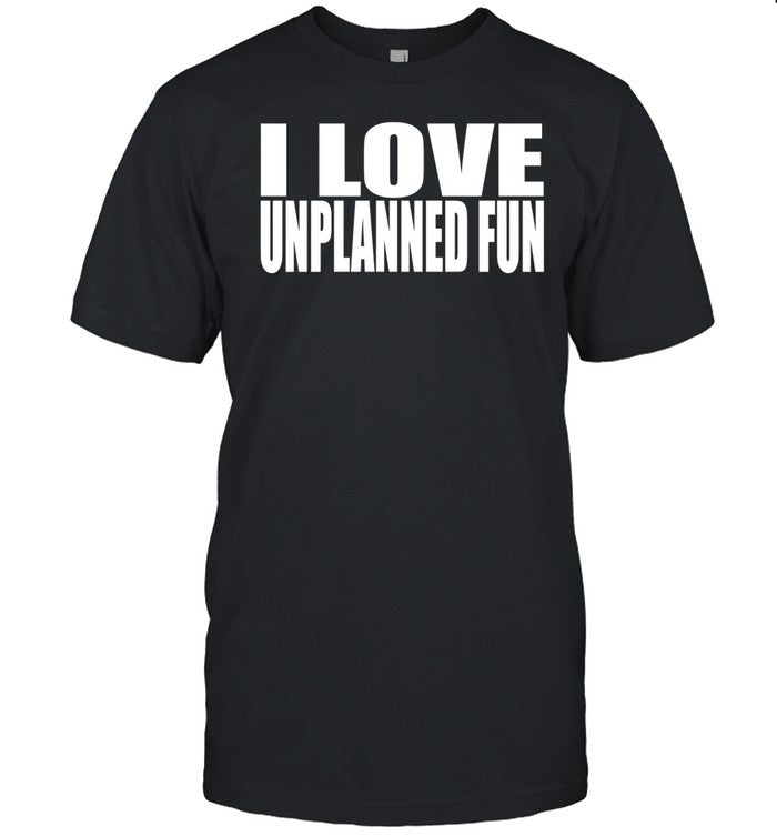 Beatking I Love Unplanned Fun Shirt