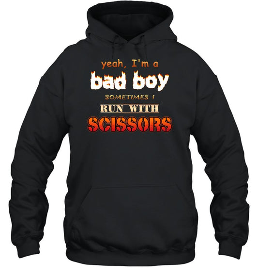 Yeah I'm A Bad Boy Sometimes Run With Scissors Hoodie